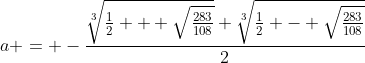 [latex]a = -\frac{\sqrt[3]{\frac{1}2 + \sqrt{\frac{283}{108}}}+\sqrt[3]{\frac{1}2 - \sqrt{\frac{283}{108}}}}2[/latex]