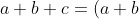 a+b+c = (a+b) + c = a+(b+c) = b+(a+c)