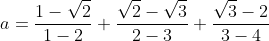 a=\frac{1-\sqrt{2}}{1-2}+\frac{\sqrt{2}-\sqrt{3}}{2-3}+\frac{\sqrt{3}-2}{3-4}