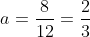 a=\frac{8}{12}=\frac{2}{3}