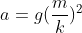 a=g(\frac{m}{k})^{2}
