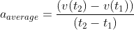 a_{average} = \frac{{\left( {v(t_2 ) - v(t_1 )} \right)}} {{(t_2 - t_1 )}}