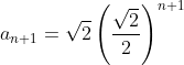 a_{n+1}=\sqrt{2}\left(\frac{\sqrt{2}}{2}\right)^{n+1}