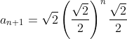 a_{n+1}=\sqrt{2}\left(\frac{\sqrt{2}}{2}\right)^{n}\frac{\sqrt{2}}{2}