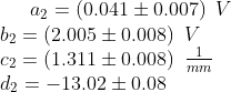 a_2=(0.041\pm 0.007)\hspace{0.2cm}V\\ b_2 = (2.005\pm 0.008)\hspace{0.2cm} V\\ c_2 =(1.311\pm 0.008)\hspace{0.2cm}\tfrac{1}{mm}\\ d_2 =-13.02\pm 0.08
