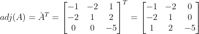 adj(A)=\AA^{T} = \begin{bmatrix} -1 & -2 & 1\\  -2 & 1 & 2\\  0 & 0 & -5  \end{bmatrix}^{T}=\begin{bmatrix} -1 & -2 & 0\\  -2 & 1 & 0\\  1 & 2 & -5  \end{bmatrix}