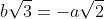 b\sqrt{3}=-a\sqrt{2}\; \; \; /\cdot \frac{1}{a\sqrt{3}}