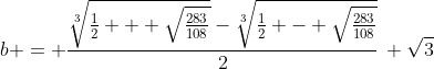 [latex]b = \frac{\sqrt[3]{\frac{1}2 + \sqrt{\frac{283}{108}}}-\sqrt[3]{\frac{1}2 - \sqrt{\frac{283}{108}}}}2\, \sqrt3[/latex]