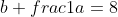 b+frac{1}{a}=8