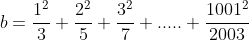b=\frac{1^{2}}{3}+\frac{2^{2}}{5}+\frac{3^{2}}{7}+.....+\frac{1001^{2}}{2003}