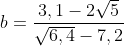 \dpi{80} \fn_jvn \small b=\frac{3,1-2\sqrt{5}}{\sqrt{6,4}-7,2}