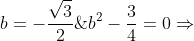 \dpi{120} b^{2}-\frac{3}{4}=0\Rightarrow b=-\frac{\sqrt{3}}{2}\; \vee \; b=\frac{\sqrt{3}}{2}