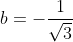 b=-\frac{1}{\sqrt{3}}