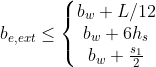 b_{e,ext}leq left{egin{matrix} b_w+L/12 b_w+6h_s b_w+frac{s_1}{2} end{matrix}
ight.