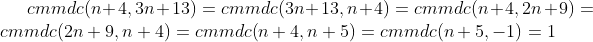 cmmdc(n+4, 3n+13)=cmmdc(3n+13, n+4)=cmmdc(n+4, 2n+9)=cmmdc(2n+9, n+4)=cmmdc(n+4, n+5)=cmmdc(n+5, -1)=1
