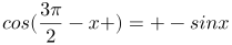 http://latex.codecogs.com/gif.latex?cos(\frac{3\pi}{2}-x%20)=%20-sinx