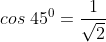 cos;45^0= frac{1}{sqrt2}