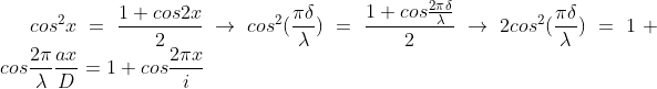 cos^{2}x=\frac{1+cos 2x}{2}\rightarrow cos^{2}( \frac{\pi\delta}{\lambda})=\frac{1+cos\frac{2\pi\delta}{\lambda}}{2}\rightarrow 2cos^{2}( \frac{\pi\delta}{\lambda})=1+cos\frac{2\pi}{\lambda}\frac{ax}{D}=1+cos\frac{2\pi x}{i} 