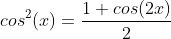 cos^2(x) = \frac{1+cos(2x)}{2}