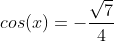 cos(x) = - \frac{ \sqrt{7}}{4}