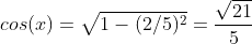 cos(x) = \sqrt{1 - (2/5)^{2}} = \frac{\sqrt{21}}{5}