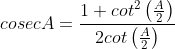 cosec A=\frac{1+cot^{2}\left ( \frac{A}{2} \right )}{2cot\left ( \frac{A}{2} \right )}