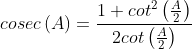 cosec\left ( A \right )=\frac{1+cot^{2}\left ( \frac{A}{2} \right )}{2cot\left ( \frac{A}{2} \right )}