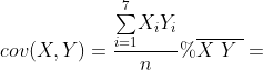 cov(X,Y)=\dfrac{\overset{7}{\underset{i=1}{\sum}}X_{i}Y_{i}}{n}%\overline{X\ }\overline{Y\ }=
