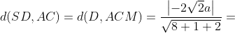 d (SD,AC) =d (D, ACM)=\frac{\left | -2\sqrt{2}a \right |}{\sqrt{8+1+2}}=