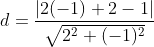 d = \frac{|2 (-1) + 2 - 1|}{\sqrt{2^2 + (-1)^2}}