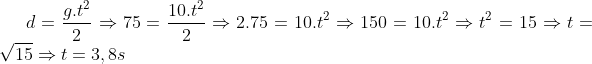 d = \frac{g.t^{2}}{2} \Rightarrow 75 = \frac{10.t^{2}}{2}\Rightarrow 2.75 = 10.t^{2} \Rightarrow 150 = 10.t^{2}\Rightarrow t^{2} = 15\Rightarrow t = \sqrt{15} \Rightarrow t = 3,8 s
