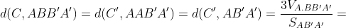 d(C,ABB'A')=d(C',AAB'A')=d(C',AB'A')=\frac{3V_{A.BB'A'}}{S_{AB'A'}}=