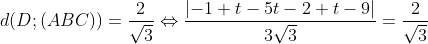 d(D;(ABC))=\frac{2}{\sqrt{3}}\Leftrightarrow \frac{\left | -1+t-5t-2+t-9\right |}{3\sqrt{3}}=\frac{2}{\sqrt{3}}