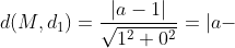 d(M,d_{1})=\frac{\left | a-1 \right |}{\sqrt{1^{2}+0^{2}}}= | a-