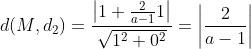 d(M,d_{2})=\frac{\left | 1+\frac{2}{a-1} 1\right |}{\sqrt{1^{2}+0^{2}}}=\left | \frac{2}{a-1} \right |