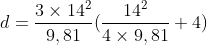 d=\frac{3\times 14^{2}}{9,81}(\frac{14{{}^2}}{4\times 9,81}+4)