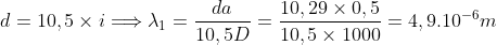 d=10,5\times i\Longrightarrow \lambda _{1}=\frac{da}{10,5D}=\frac{10,29\times 0,5}{10,5\times 1000}=4,9.10^{-6}m