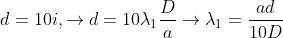 d=10i,\rightarrow d=10\lambda_{1}\frac{D}{a}\rightarrow \lambda_{1}=\frac{ad}{10D}