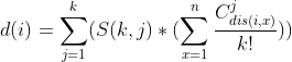 d(i)=\sum_{j=1}^{k}(S(k,j)*(\sum_{x=1}^{n}\frac{C_{dis(i,x)}^{j}}{k!}))