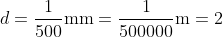 d=\frac{1}{500}\textup{mm}=\frac{1}{500000}\textup{m}=2\textup{ x }10^{6}\textup{ m}