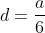 d=\frac{a}{6}