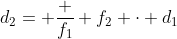 \[d_2= \frac {f_1} {f_2} \cdot d_1