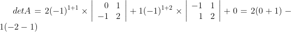 det A =2(-1)^{1+1}\times
\left|
\begin{array}{rr}
0&1\\
-1&2\\
\end{array}
\right| + 1(-1)^{1+2}\times 
\left|
\begin{array}{rr}
-1&1\\
1&2\\
\end{array}
\right|+0=2(0+1)-1(-2-1)