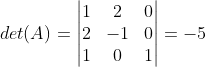 det(A)=\begin{vmatrix} 1 & 2 & 0\\  2 & -1 & 0\\  1 & 0 & 1 \end{vmatrix}=-5