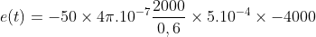 e(t) = - 50\times 4\pi.10^{-7}\frac{2000}{0,6}\times 5.10^{-4}\times - 4000 