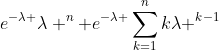 http://latex.codecogs.com/gif.latex?e^{-\lambda%20}\lambda%20^{n}+e^{-\lambda%20}\sum_{k=1}^{n}k\lambda%20^{k-1}