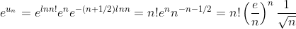 e^{u_{n}}=e^{ln n!}e^ne^{-(n+1/2)lnn}=n!e^{n}n^{-n-1/2}=n!\left(\frac{e}{n}\right)^n\frac{1}{\sqrt{n}}