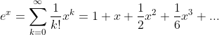 e^x=\sum_{k=0}^\infty \frac{1}{k!}x^k=1+x+\frac{1}{2}x^2+\frac{1}{6}x^3+...