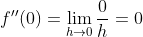 f''(0) = \lim_{h\rightarrow 0}\frac{0}{h} = 0