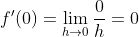 f'(0) = \lim_{h\rightarrow 0}\frac{0 }{h} = 0